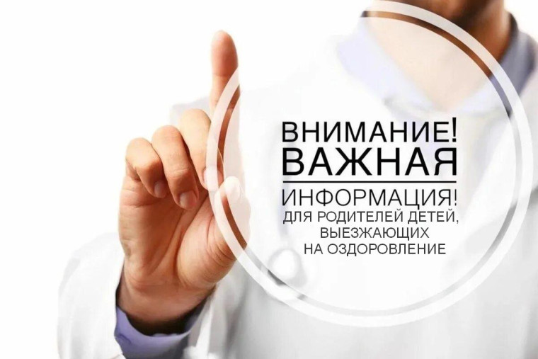 Важная информация для родителей детей, выезжающих на оздоровление..